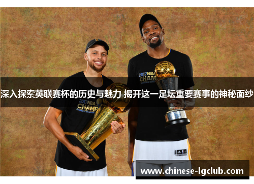 深入探索英联赛杯的历史与魅力 揭开这一足坛重要赛事的神秘面纱 深入探索英联赛杯的历史与魅力 揭开这一足坛重要赛事的神秘面纱