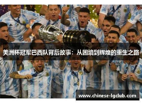 美洲杯冠军巴西队背后故事:从困境到辉煌的重生之路 美洲杯冠军巴西队背后故事:从困境到辉煌的重生之路