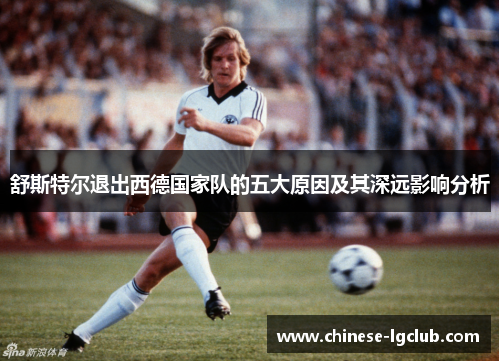 舒斯特尔退出西德国家队的五大原因及其深远影响分析 舒斯特尔退出西德国家队的五大原因及其深远影响分析