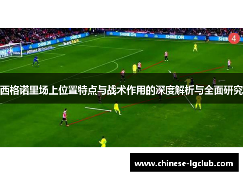 西格诺里场上位置特点与战术作用的深度解析与全面研究 西格诺里场上位置特点与战术作用的深度解析与全面研究