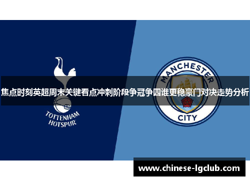 焦点时刻英超周末关键看点冲刺阶段争冠争四谁更稳豪门对决走势分析