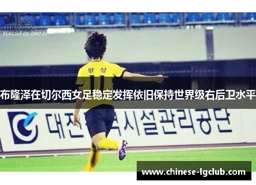 布隆泽在切尔西女足稳定发挥依旧保持世界级右后卫水平